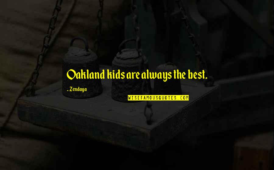 My Past Is Haunting Me Quotes By Zendaya: Oakland kids are always the best. My Past Is Haunting Me Quotes By Zendaya: Oakland kids are always the best.