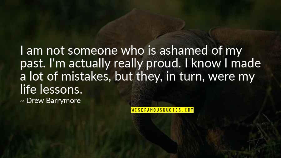 My Past Life Quotes By Drew Barrymore: I am not someone who is ashamed of