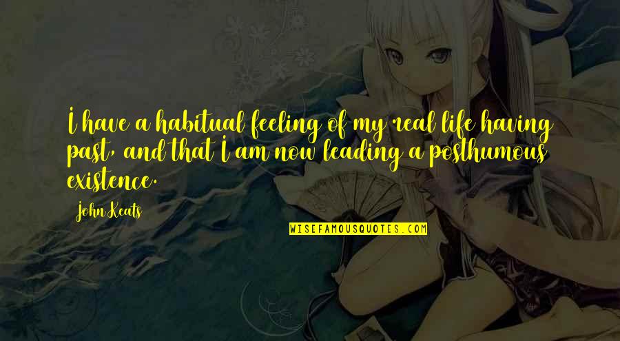 My Past Life Quotes By John Keats: I have a habitual feeling of my real