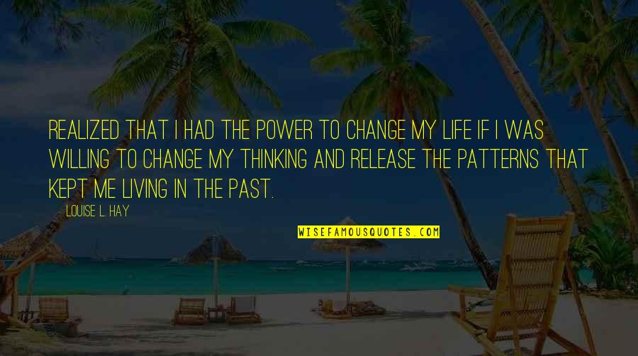 My Past Life Quotes By Louise L. Hay: realized that I had the power to change