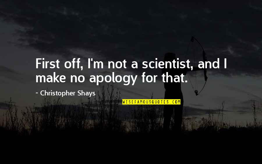 My Peace Is Priority Right Now Quotes By Christopher Shays: First off, I'm not a scientist, and I My Peace Is Priority Right Now Quotes By Christopher Shays: First off, I'm not a scientist, and I