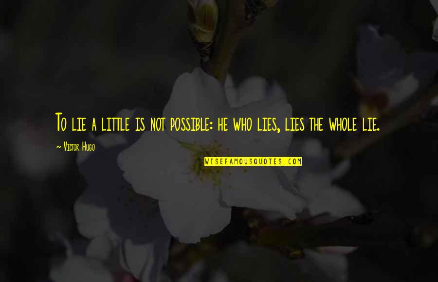 My Peace Is Priority Right Now Quotes By Victor Hugo: To lie a little is not possible: he