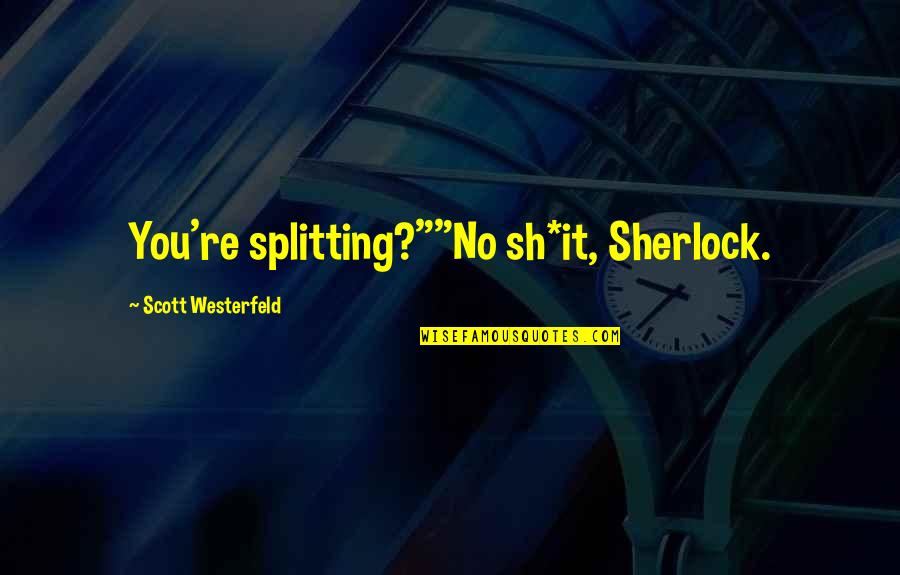 My Peeps Quotes By Scott Westerfeld: You're splitting?""No sh*it, Sherlock.