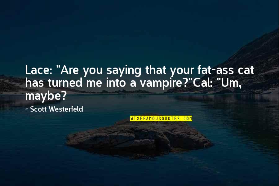 My Peeps Quotes By Scott Westerfeld: Lace: "Are you saying that your fat-ass cat
