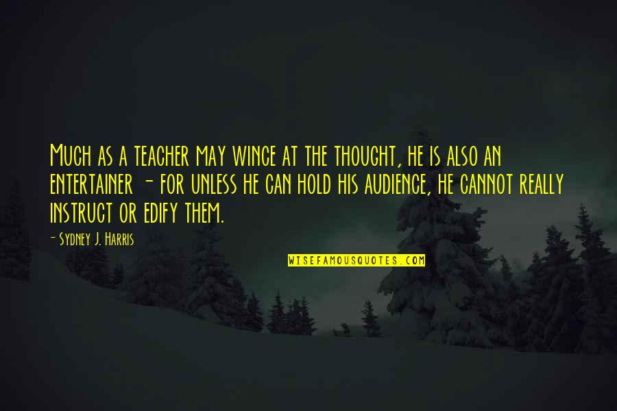 My Peeps Quotes By Sydney J. Harris: Much as a teacher may wince at the