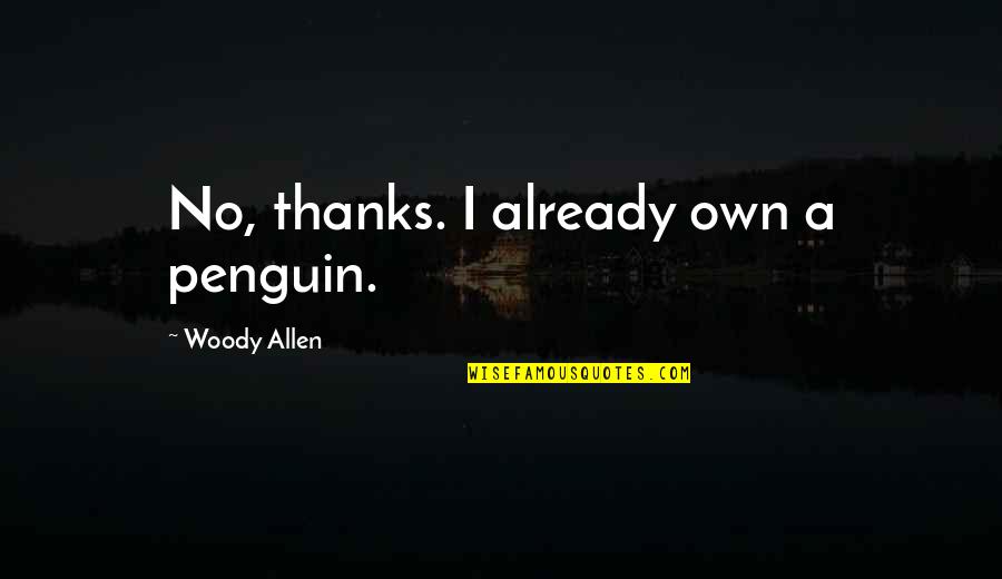 My Penguin Quotes By Woody Allen: No, thanks. I already own a penguin. My Penguin Quotes By Woody Allen: No, thanks. I already own a penguin.