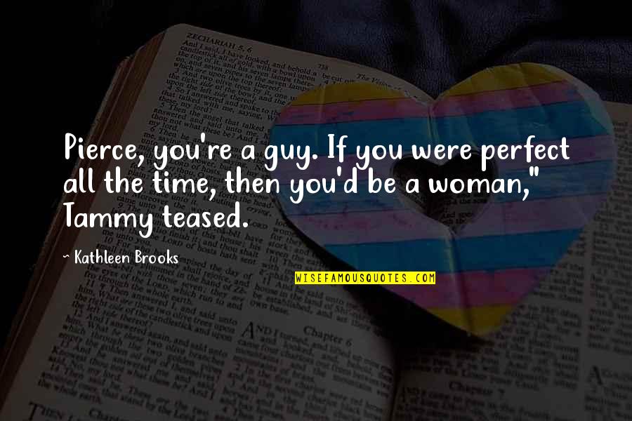 My Perfect Guy Quotes By Kathleen Brooks: Pierce, you're a guy. If you were perfect