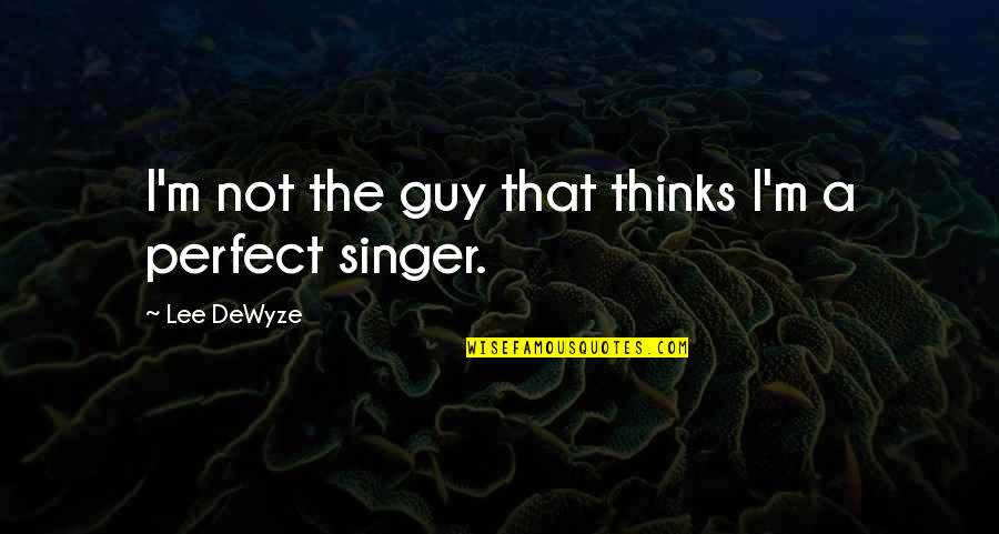 My Perfect Guy Quotes By Lee DeWyze: I'm not the guy that thinks I'm a