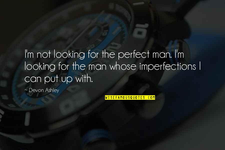 My Perfect Imperfections Quotes By Devon Ashley: I'm not looking for the perfect man. I'm