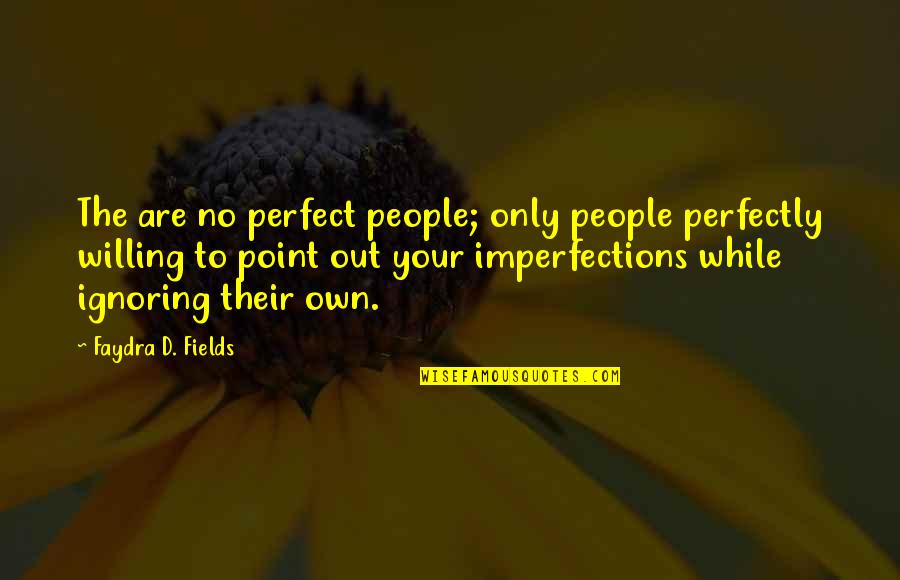 My Perfect Imperfections Quotes By Faydra D. Fields: The are no perfect people; only people perfectly