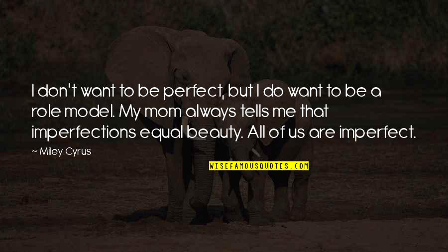 My Perfect Imperfections Quotes By Miley Cyrus: I don't want to be perfect, but I