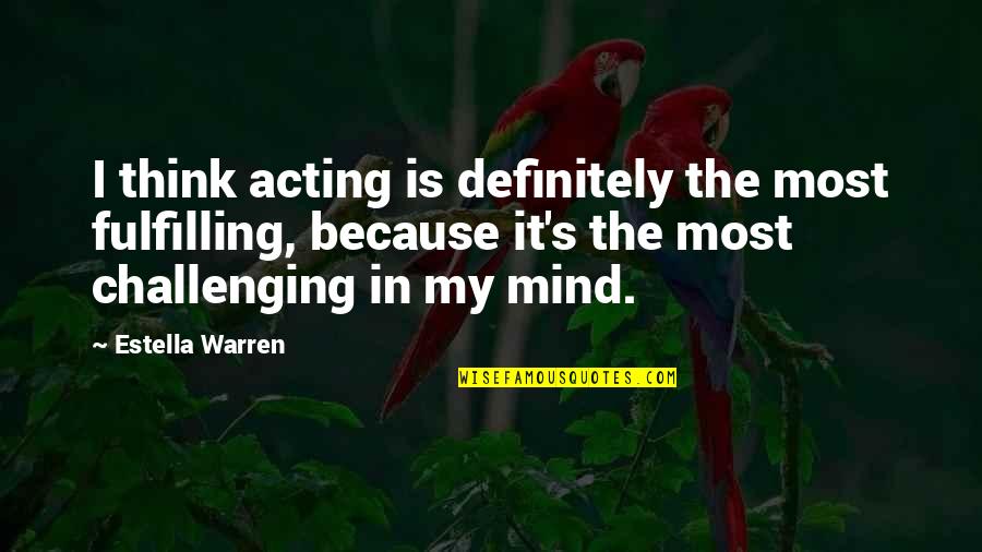 My Perfect Life Dyan Sheldon Quotes By Estella Warren: I think acting is definitely the most fulfilling,