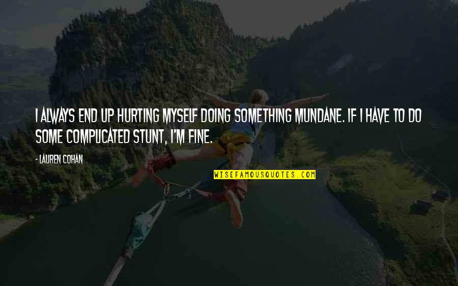 My Perfect Life Dyan Sheldon Quotes By Lauren Cohan: I always end up hurting myself doing something