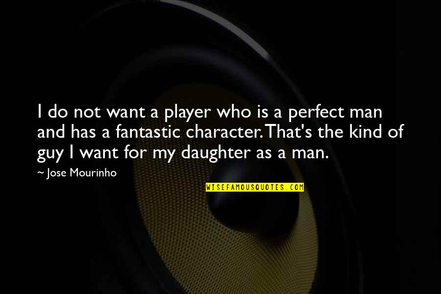 My Perfect Man Quotes By Jose Mourinho: I do not want a player who is