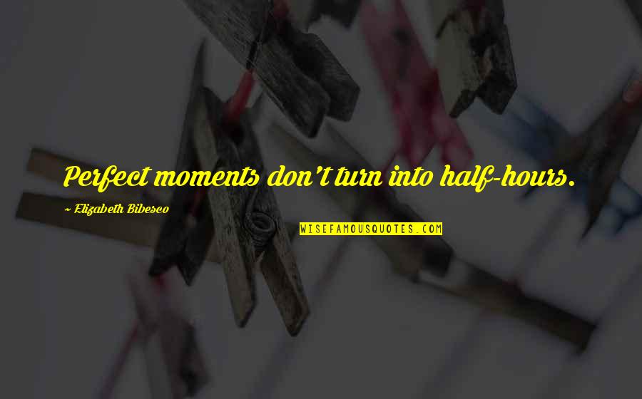 My Perfect Other Half Quotes By Elizabeth Bibesco: Perfect moments don't turn into half-hours. My Perfect Other Half Quotes By Elizabeth Bibesco: Perfect moments don't turn into half-hours.