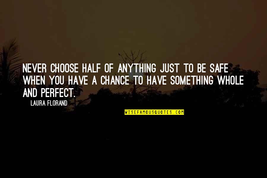 My Perfect Other Half Quotes By Laura Florand: Never choose half of anything just to be My Perfect Other Half Quotes By Laura Florand: Never choose half of anything just to be