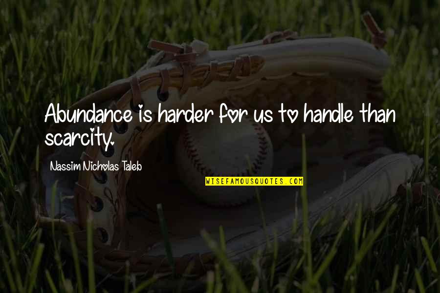 My Perfect Other Half Quotes By Nassim Nicholas Taleb: Abundance is harder for us to handle than My Perfect Other Half Quotes By Nassim Nicholas Taleb: Abundance is harder for us to handle than
