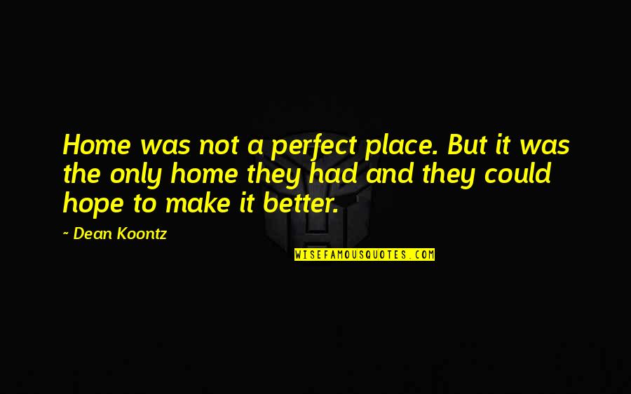 My Perfect Place Quotes By Dean Koontz: Home was not a perfect place. But it My Perfect Place Quotes By Dean Koontz: Home was not a perfect place. But it