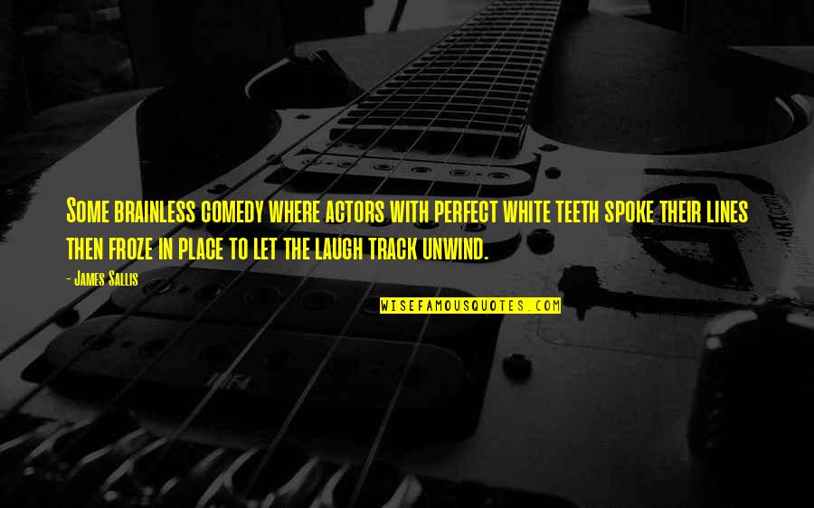 My Perfect Place Quotes By James Sallis: Some brainless comedy where actors with perfect white My Perfect Place Quotes By James Sallis: Some brainless comedy where actors with perfect white