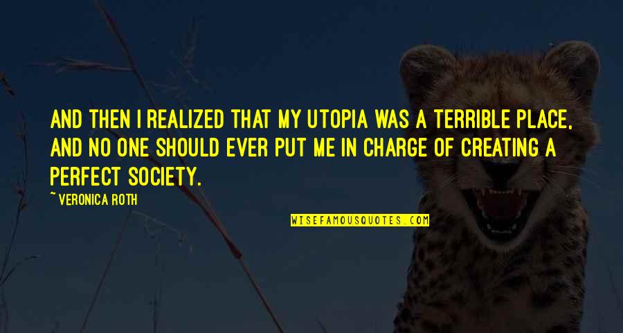 My Perfect Place Quotes By Veronica Roth: And then I realized that my utopia was My Perfect Place Quotes By Veronica Roth: And then I realized that my utopia was