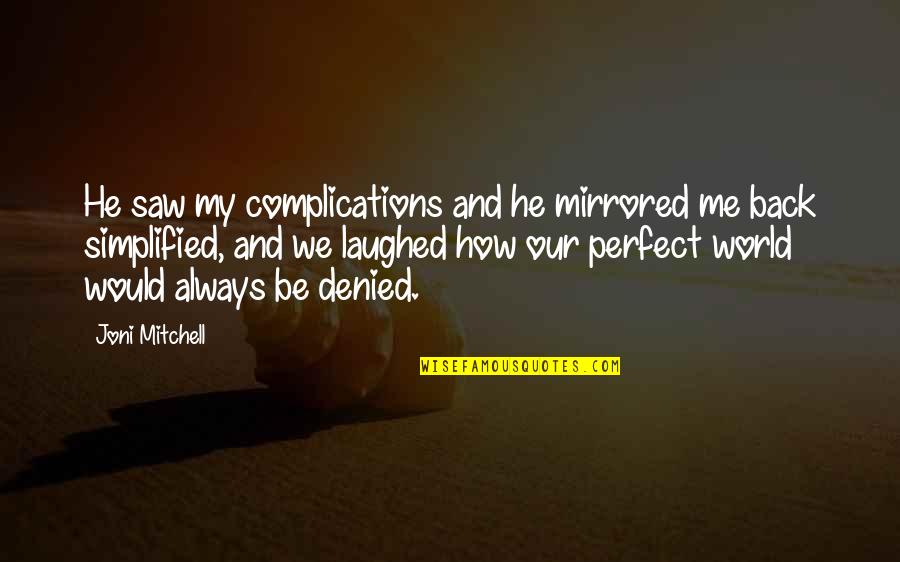 My Perfect World Quotes By Joni Mitchell: He saw my complications and he mirrored me My Perfect World Quotes By Joni Mitchell: He saw my complications and he mirrored me