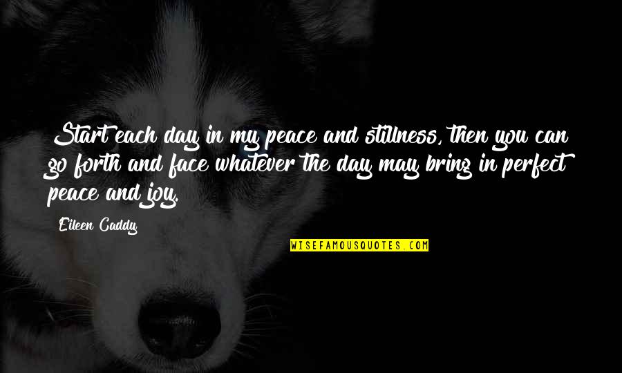 My Perfect You Quotes By Eileen Caddy: Start each day in my peace and stillness, My Perfect You Quotes By Eileen Caddy: Start each day in my peace and stillness,