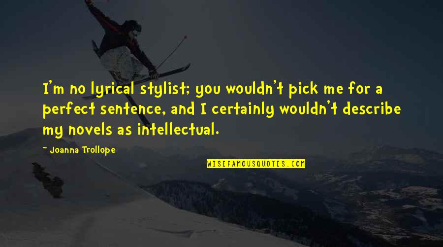 My Perfect You Quotes By Joanna Trollope: I'm no lyrical stylist; you wouldn't pick me My Perfect You Quotes By Joanna Trollope: I'm no lyrical stylist; you wouldn't pick me