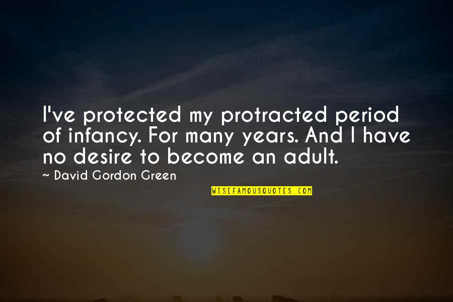My Period Quotes By David Gordon Green: I've protected my protracted period of infancy. For