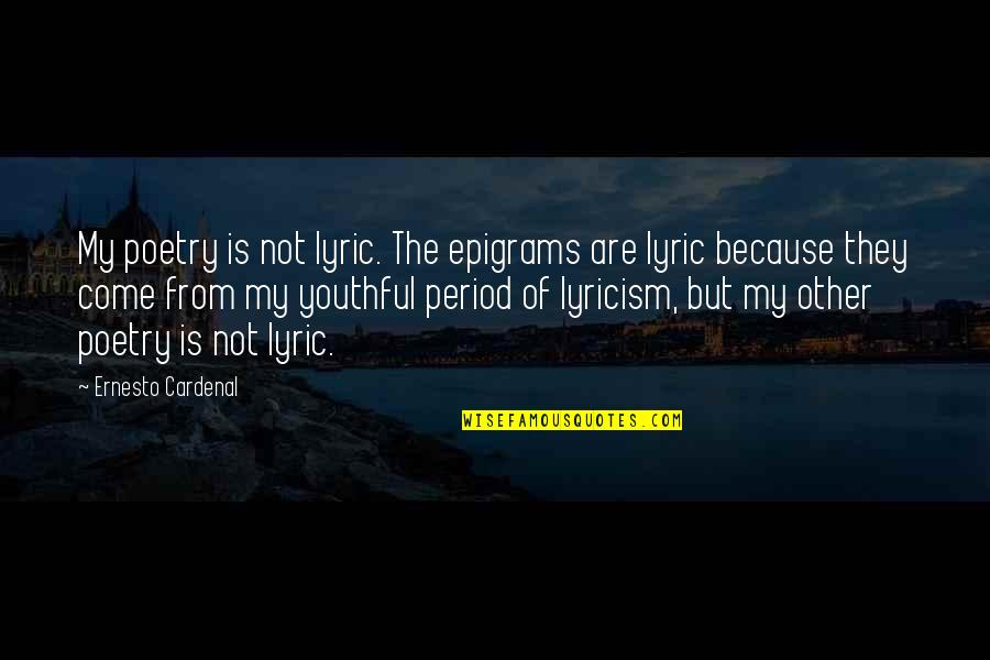 My Period Quotes By Ernesto Cardenal: My poetry is not lyric. The epigrams are