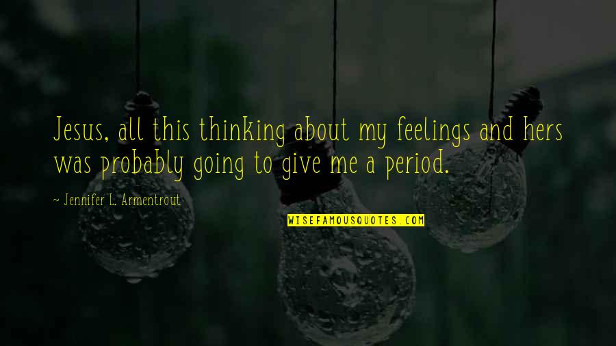 My Period Quotes By Jennifer L. Armentrout: Jesus, all this thinking about my feelings and
