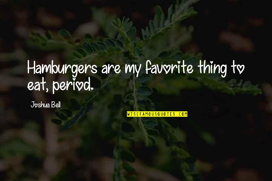 My Period Quotes By Joshua Bell: Hamburgers are my favorite thing to eat, period.