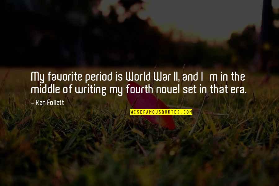 My Period Quotes By Ken Follett: My favorite period is World War II, and