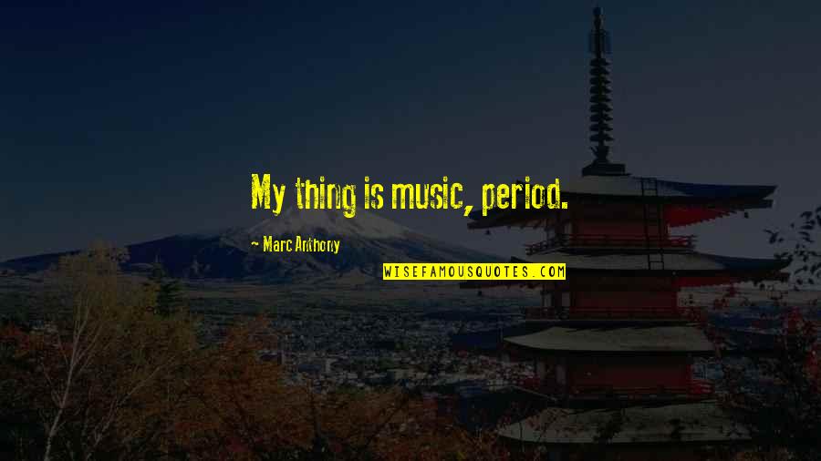 My Period Quotes By Marc Anthony: My thing is music, period.