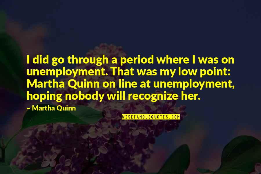 My Period Quotes By Martha Quinn: I did go through a period where I
