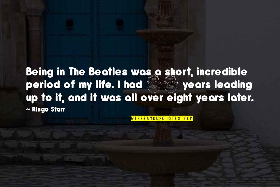 My Period Quotes By Ringo Starr: Being in The Beatles was a short, incredible