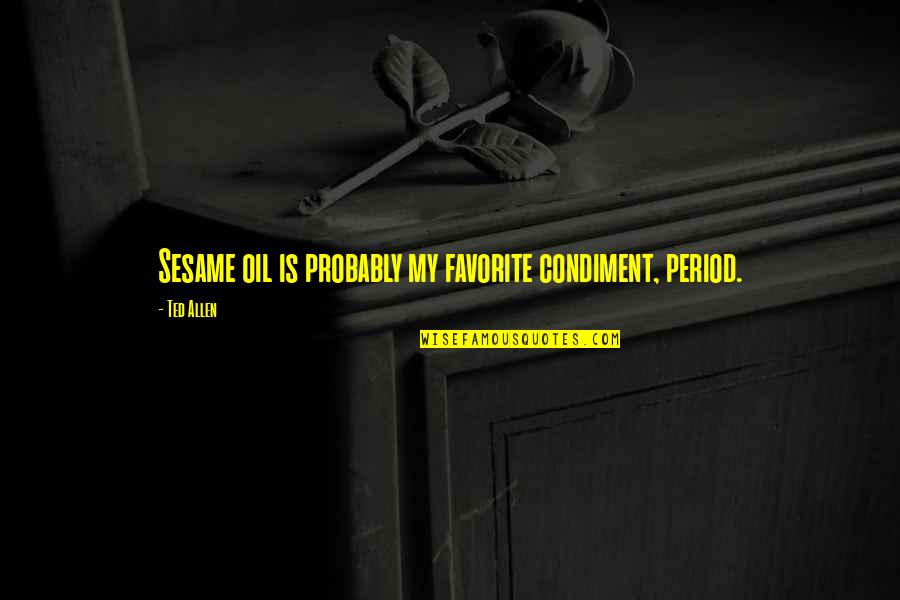 My Period Quotes By Ted Allen: Sesame oil is probably my favorite condiment, period.