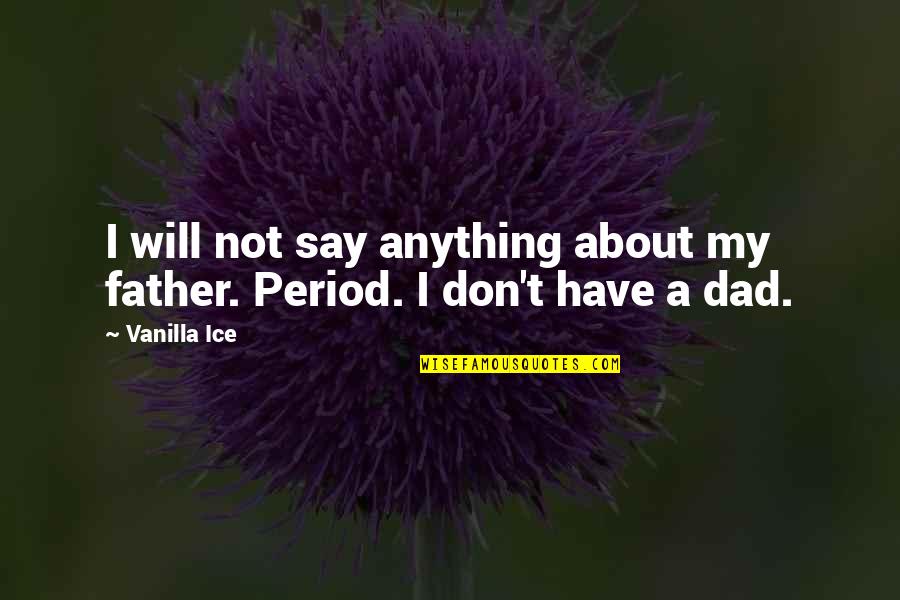 My Period Quotes By Vanilla Ice: I will not say anything about my father.