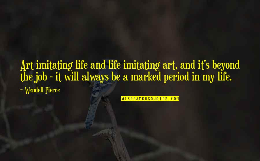 My Period Quotes By Wendell Pierce: Art imitating life and life imitating art, and