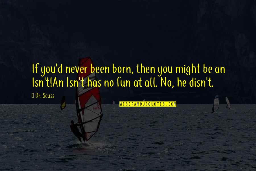 My Personal Life Is Private Quotes By Dr. Seuss: If you'd never been born, then you might My Personal Life Is Private Quotes By Dr. Seuss: If you'd never been born, then you might