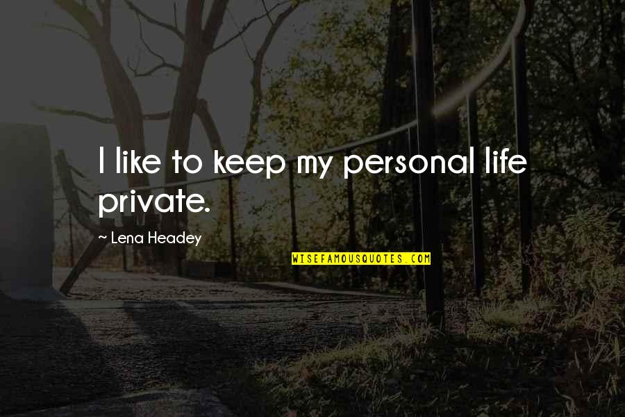 My Personal Life Is Private Quotes By Lena Headey: I like to keep my personal life private.