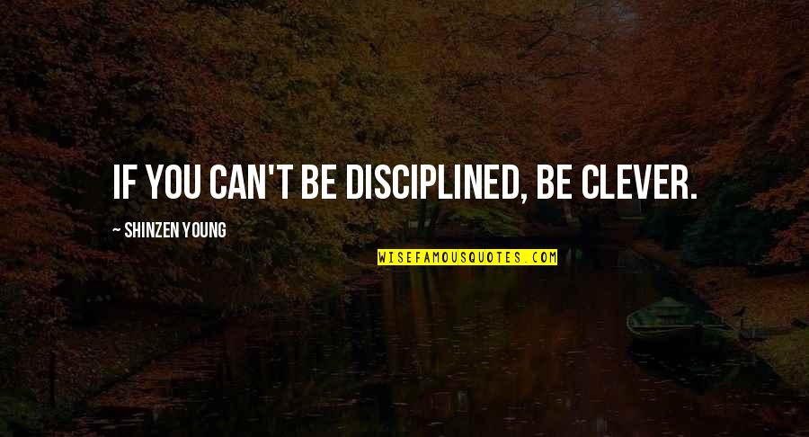 My Personal Life Is Private Quotes By Shinzen Young: If you can't be disciplined, be clever.