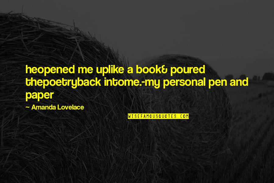My Personal Quotes By Amanda Lovelace: heopened me uplike a book& poured thepoetryback intome.-my
