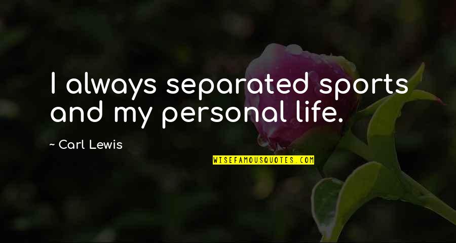 My Personal Quotes By Carl Lewis: I always separated sports and my personal life.