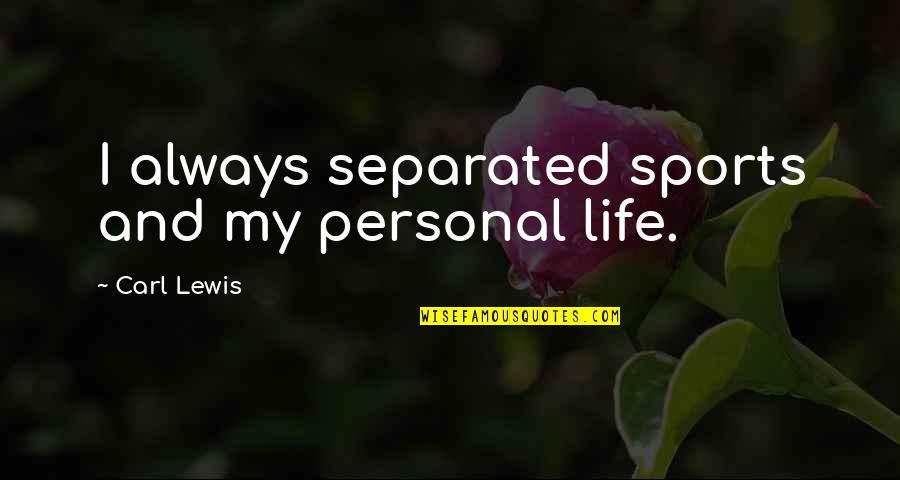 My Personal Quotes By Carl Lewis: I always separated sports and my personal life. My Personal Quotes By Carl Lewis: I always separated sports and my personal life.