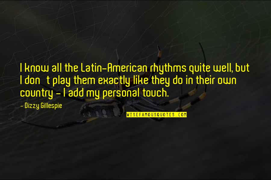 My Personal Quotes By Dizzy Gillespie: I know all the Latin-American rhythms quite well, My Personal Quotes By Dizzy Gillespie: I know all the Latin-American rhythms quite well,