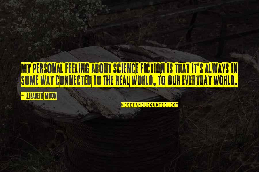 My Personal Quotes By Elizabeth Moon: My personal feeling about science fiction is that My Personal Quotes By Elizabeth Moon: My personal feeling about science fiction is that