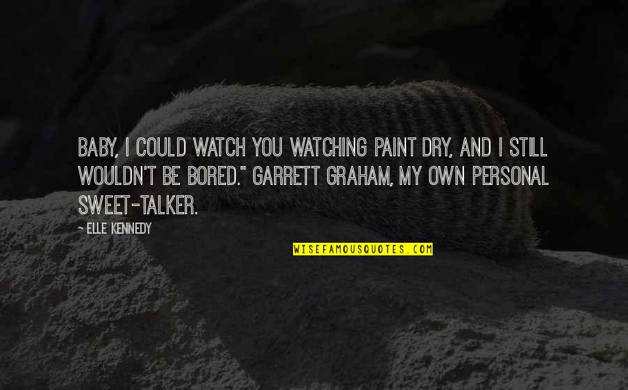 My Personal Quotes By Elle Kennedy: Baby, I could watch you watching paint dry,