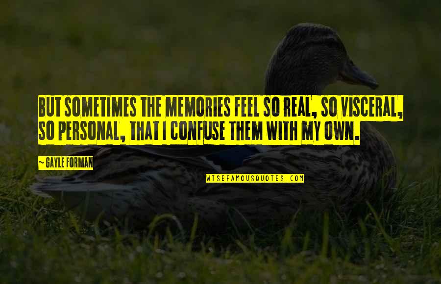 My Personal Quotes By Gayle Forman: But sometimes the memories feel so real, so