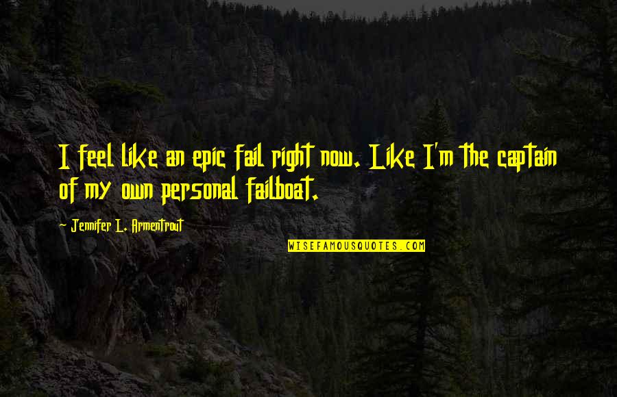 My Personal Quotes By Jennifer L. Armentrout: I feel like an epic fail right now. My Personal Quotes By Jennifer L. Armentrout: I feel like an epic fail right now.