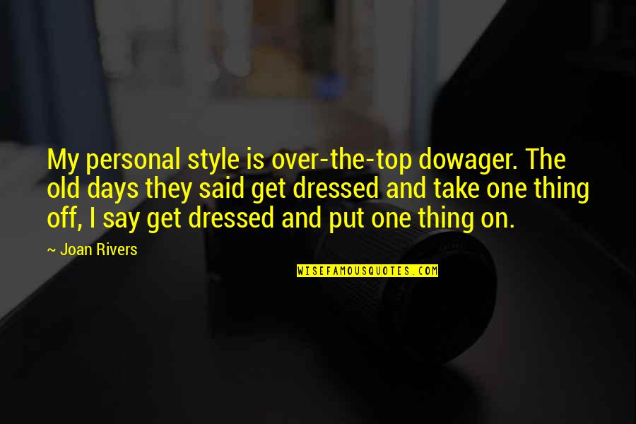 My Personal Quotes By Joan Rivers: My personal style is over-the-top dowager. The old My Personal Quotes By Joan Rivers: My personal style is over-the-top dowager. The old